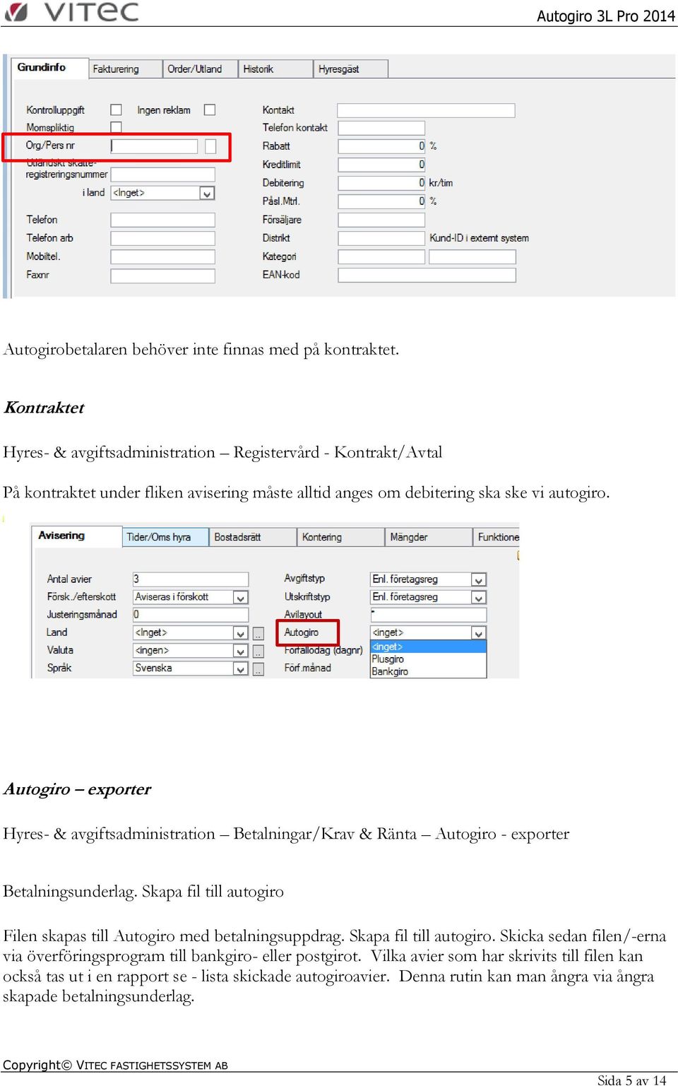 Autogiro exporter Hyres- & avgiftsadministration Betalningar/Krav & Ränta Autogiro - exporter Betalningsunderlag.