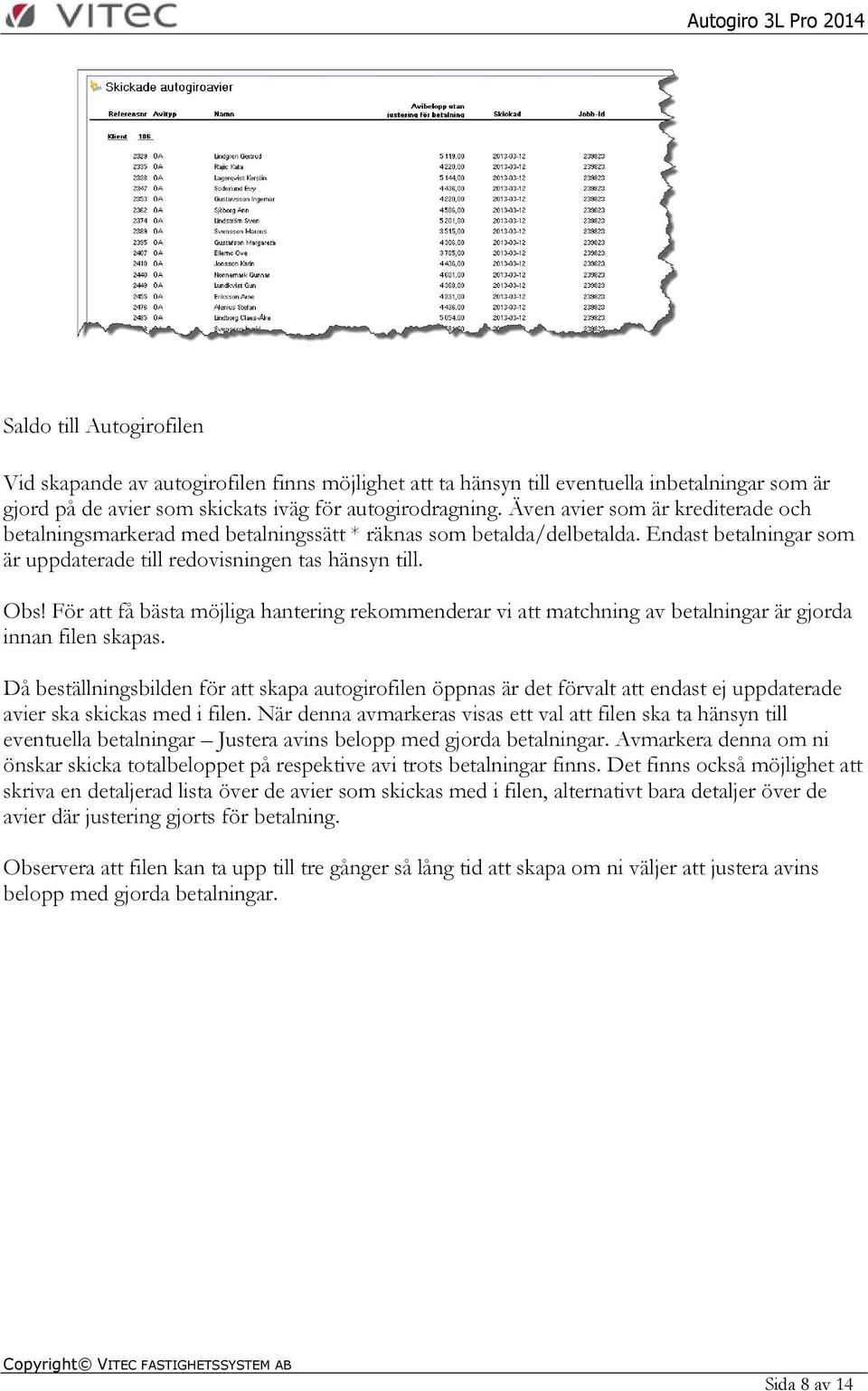 För att få bästa möjliga hantering rekommenderar vi att matchning av betalningar är gjorda innan filen skapas.