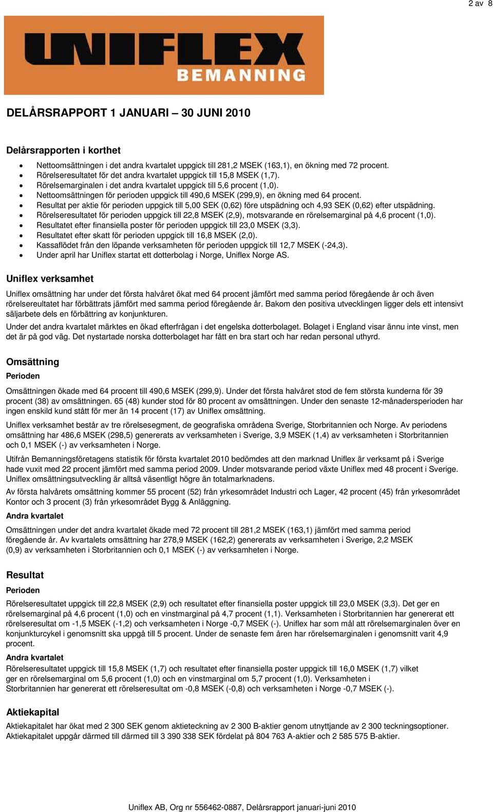 Nettoomsättningen för perioden uppgick till 490,6 MSEK (299,9), en ökning med 64 procent.