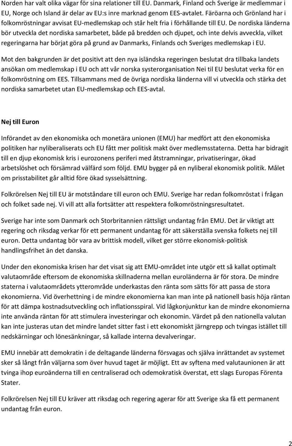 De nordiska länderna bör utveckla det nordiska samarbetet, både på bredden och djupet, och inte delvis avveckla, vilket regeringarna har börjat göra på grund av Danmarks, Finlands och Sveriges