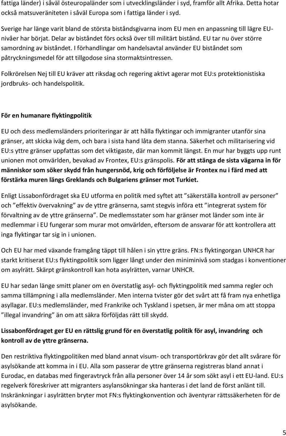 EU tar nu över större samordning av biståndet. I förhandlingar om handelsavtal använder EU biståndet som påtryckningsmedel för att tillgodose sina stormaktsintressen.