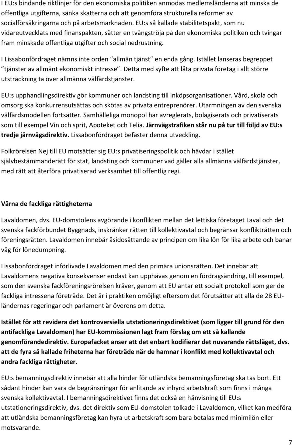 EU:s så kallade stabilitetspakt, som nu vidareutvecklats med finanspakten, sätter en tvångströja på den ekonomiska politiken och tvingar fram minskade offentliga utgifter och social nedrustning.