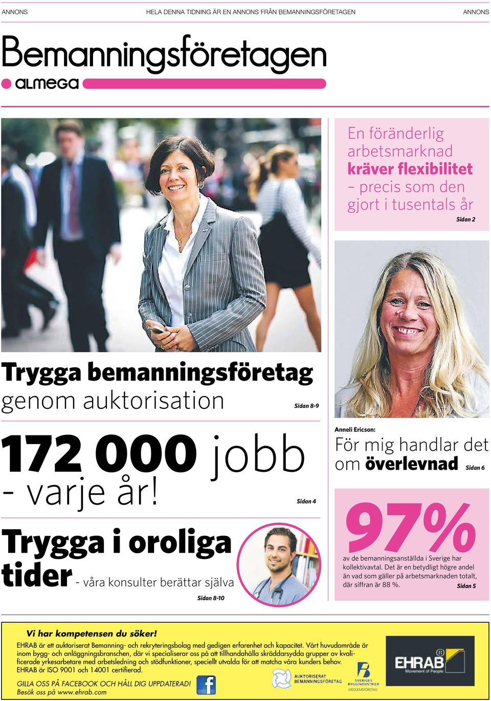 Sidan 4 Trygga i oroliga tider - våra konsulter berättar själva Anneli Ericson: För mig handlar det om överlevnad Sidan 6 97% av de bemanningsanställda i Sverige har kollektivavtal.
