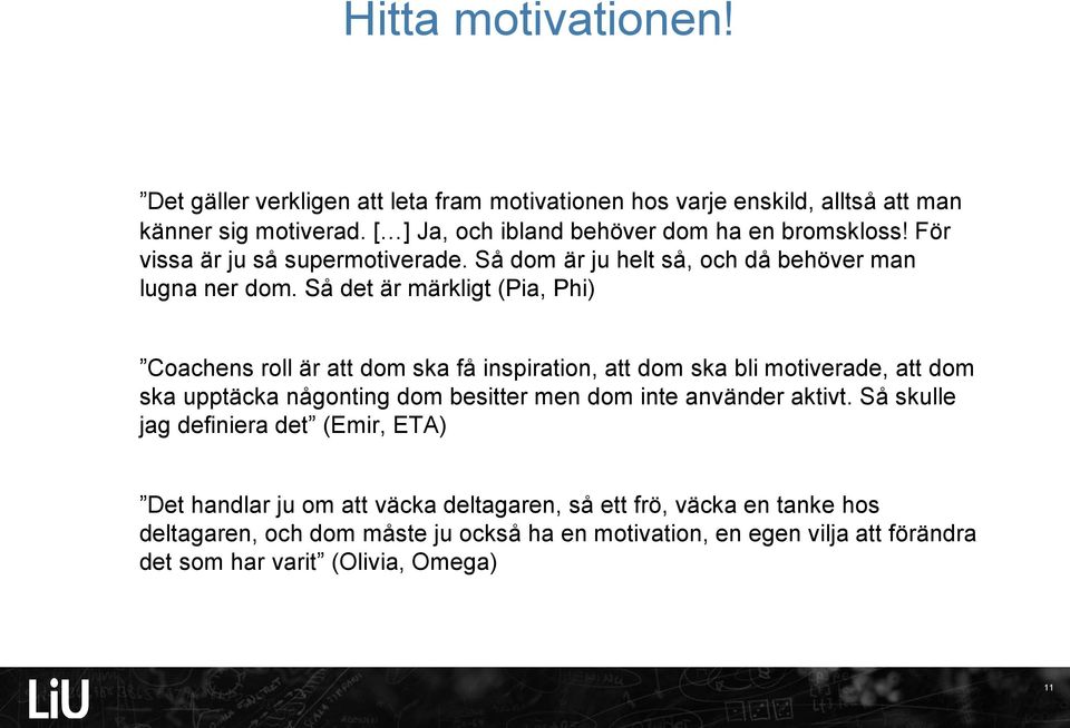 Så det är märkligt (Pia, Phi) Coachens roll är att dom ska få inspiration, att dom ska bli motiverade, att dom ska upptäcka någonting dom besitter men dom inte