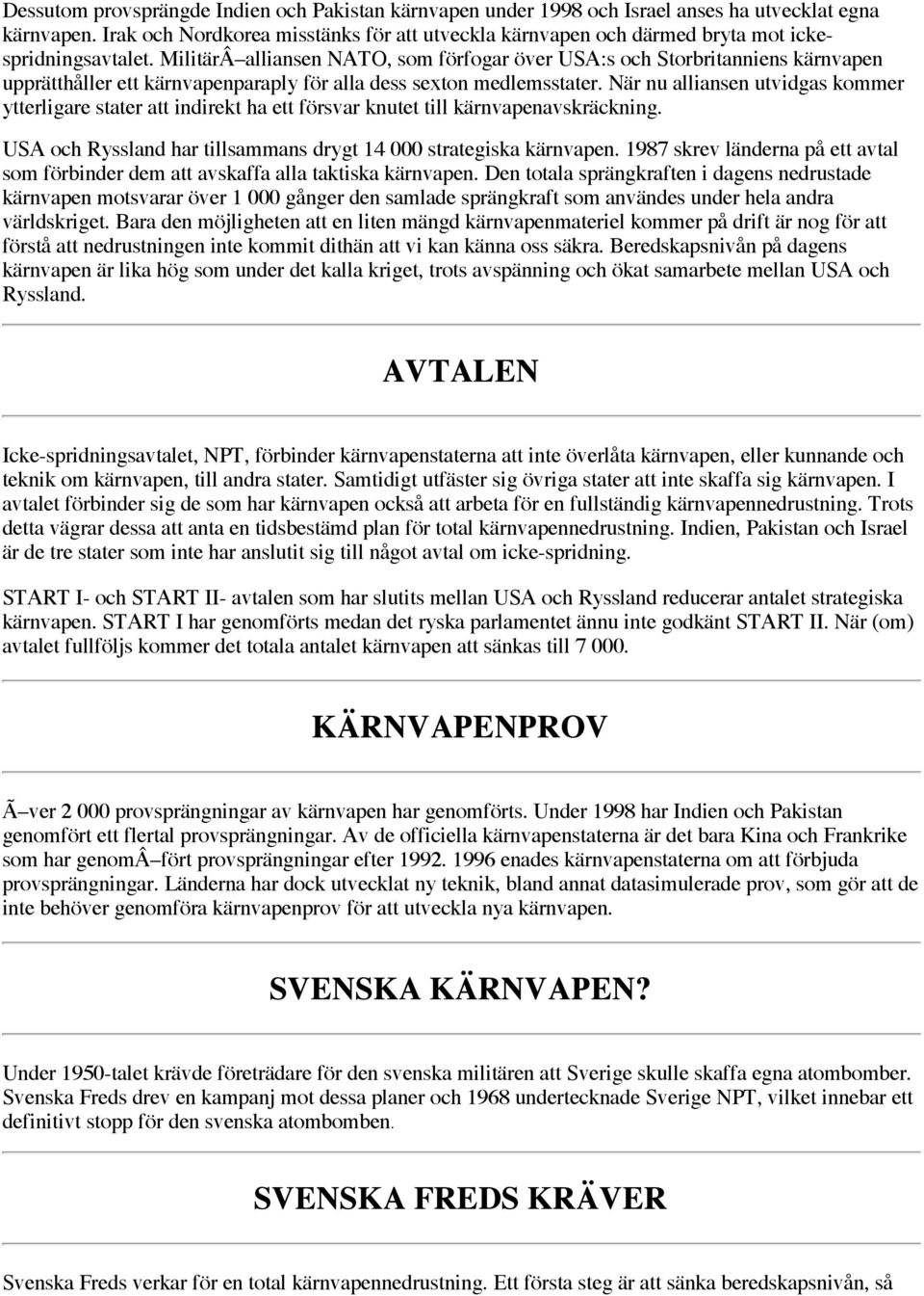 MilitärÂ alliansen NATO, som förfogar över USA:s och Storbritanniens kärnvapen upprätthåller ett kärnvapenparaply för alla dess sexton medlemsstater.