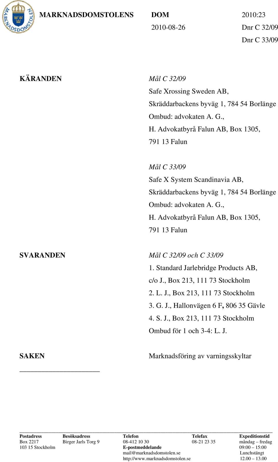Advokatbyrå Falun AB, Box 1305, 791 13 Falun SVARANDEN Mål C 32/09 och C 33/09 1. Standard Jarlebridge Products AB, c/o J., Box 213, 111 73 Stockholm 2. L. J., Box 213, 111 73 Stockholm 3. G. J., Hallonvägen 6 F, 806 35 Gävle 4.