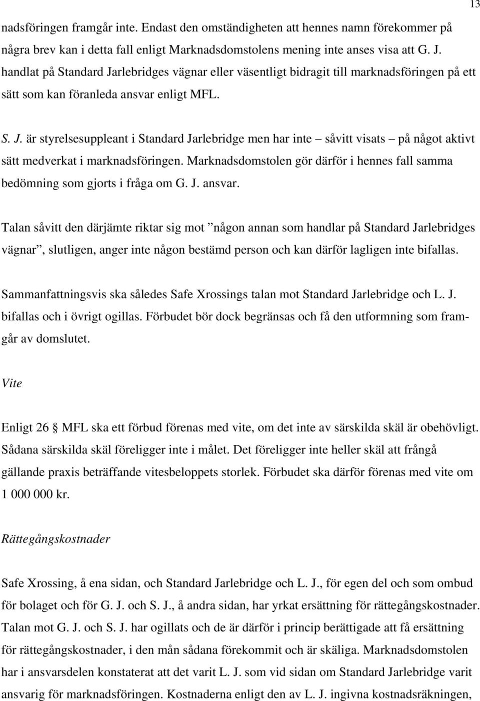 Marknadsdomstolen gör därför i hennes fall samma bedömning som gjorts i fråga om G. J. ansvar.