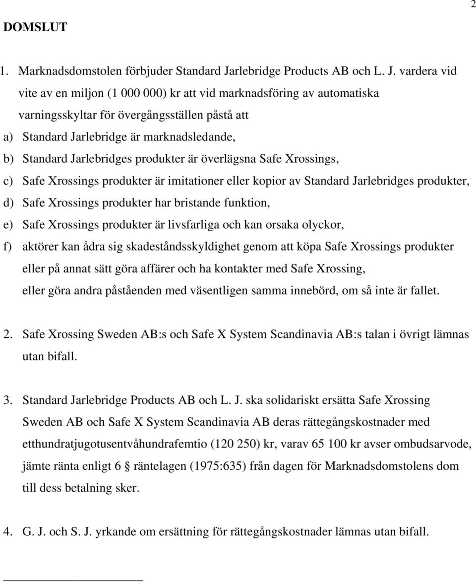 vardera vid vite av en miljon (1 000 000) kr att vid marknadsföring av automatiska varningsskyltar för övergångsställen påstå att a) Standard Jarlebridge är marknadsledande, b) Standard Jarlebridges