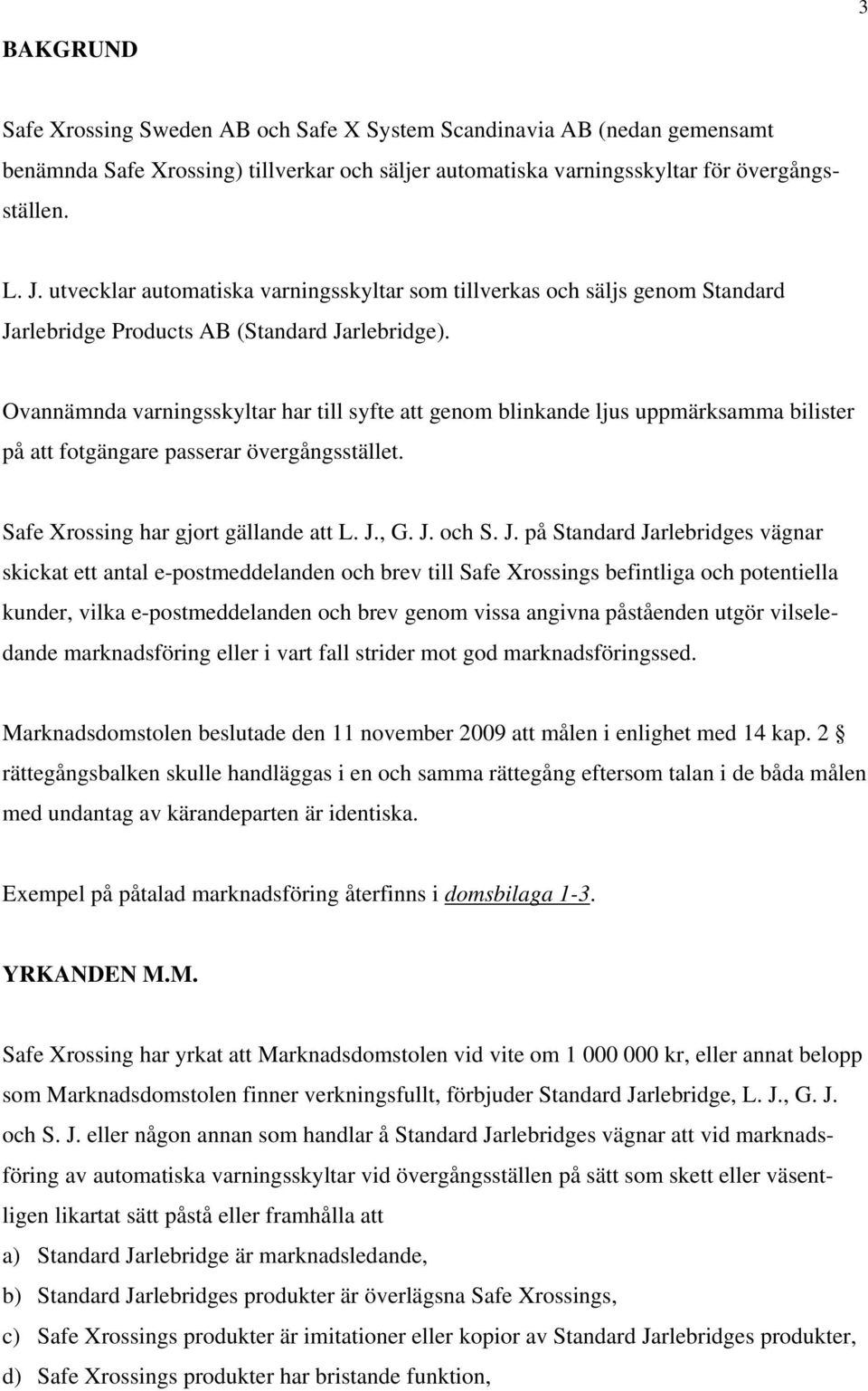 Ovannämnda varningsskyltar har till syfte att genom blinkande ljus uppmärksamma bilister på att fotgängare passerar övergångsstället. Safe Xrossing har gjort gällande att L. J.