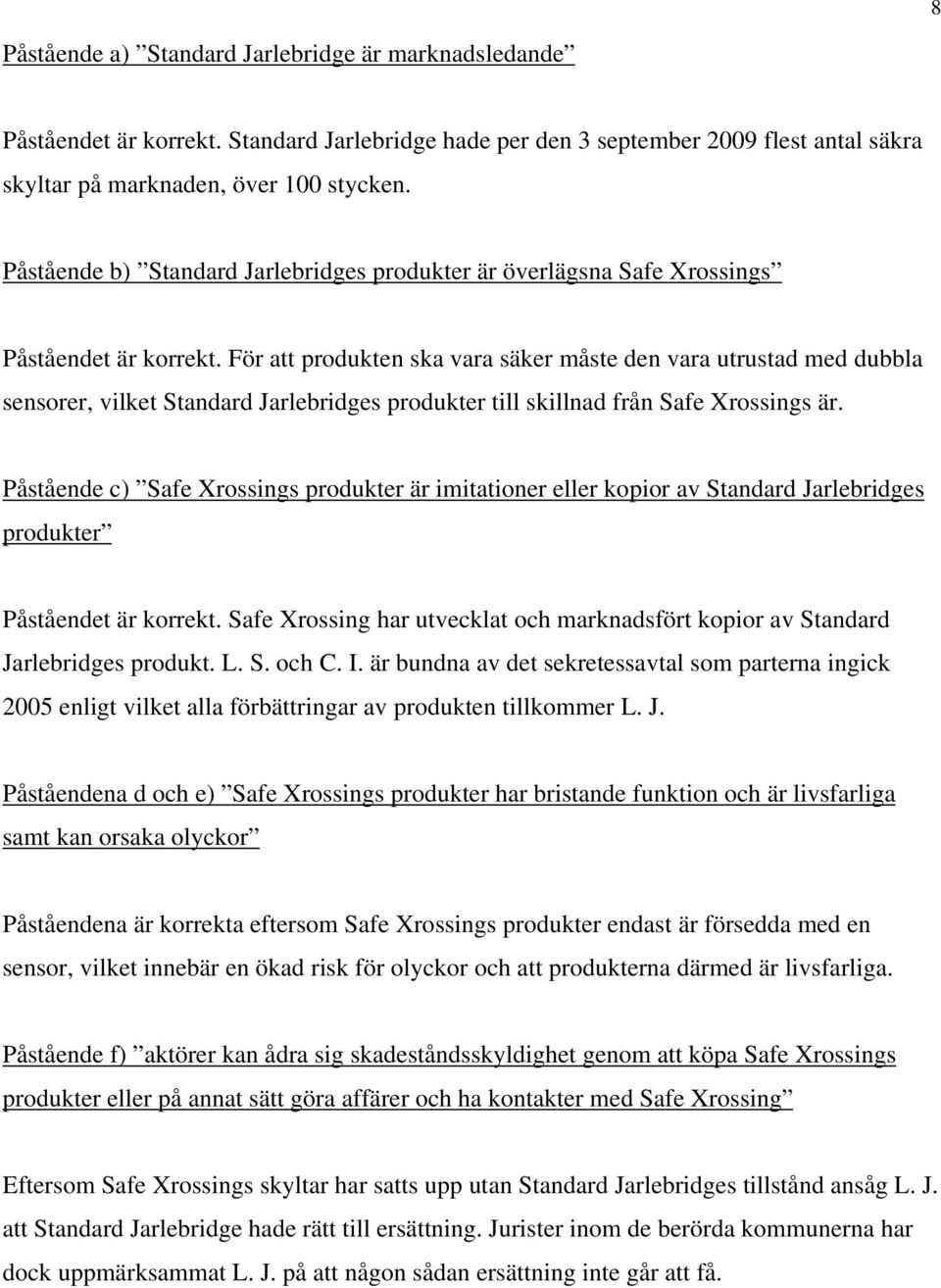 För att produkten ska vara säker måste den vara utrustad med dubbla sensorer, vilket Standard Jarlebridges produkter till skillnad från Safe Xrossings är.