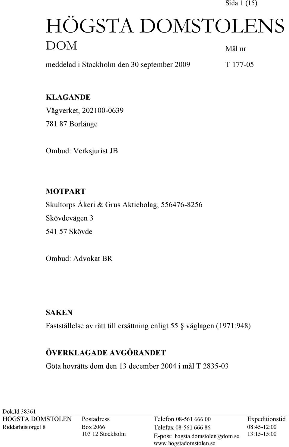väglagen (1971:948) ÖVERKLAGADE AVGÖRANDET Göta hovrätts dom den 13 december 2004 i mål T 2835-03 Dok.