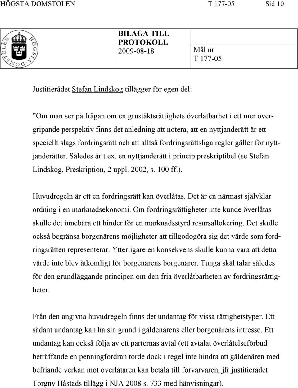 Således är t.ex. en nyttjanderätt i princip preskriptibel (se Stefan Lindskog, Preskription, 2 uppl. 2002, s. 100 ff.). Huvudregeln är ett en fordringsrätt kan överlåtas.