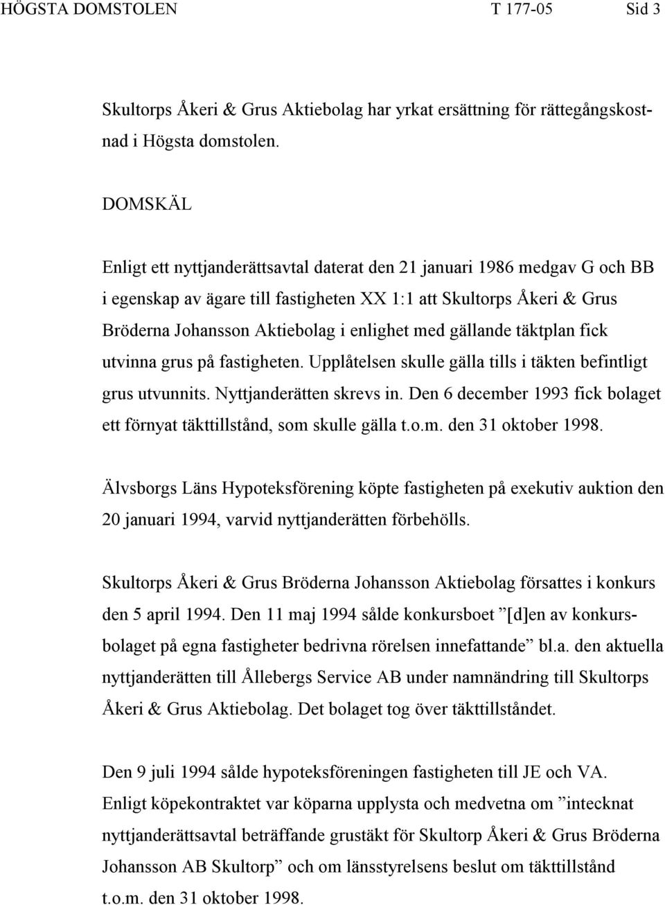 gällande täktplan fick utvinna grus på fastigheten. Upplåtelsen skulle gälla tills i täkten befintligt grus utvunnits. Nyttjanderätten skrevs in.