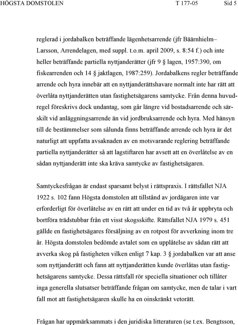 Jordabalkens regler beträffande arrende och hyra innebär att en nyttjanderättshavare normalt inte har rätt att överlåta nyttjanderätten utan fastighetsägarens samtycke.