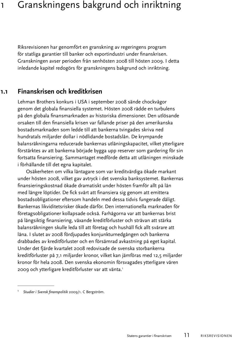 1 Finanskrisen och kreditkrisen Lehman Brothers konkurs i USA i september 2008 sände chockvågor genom det globala finansiella systemet.