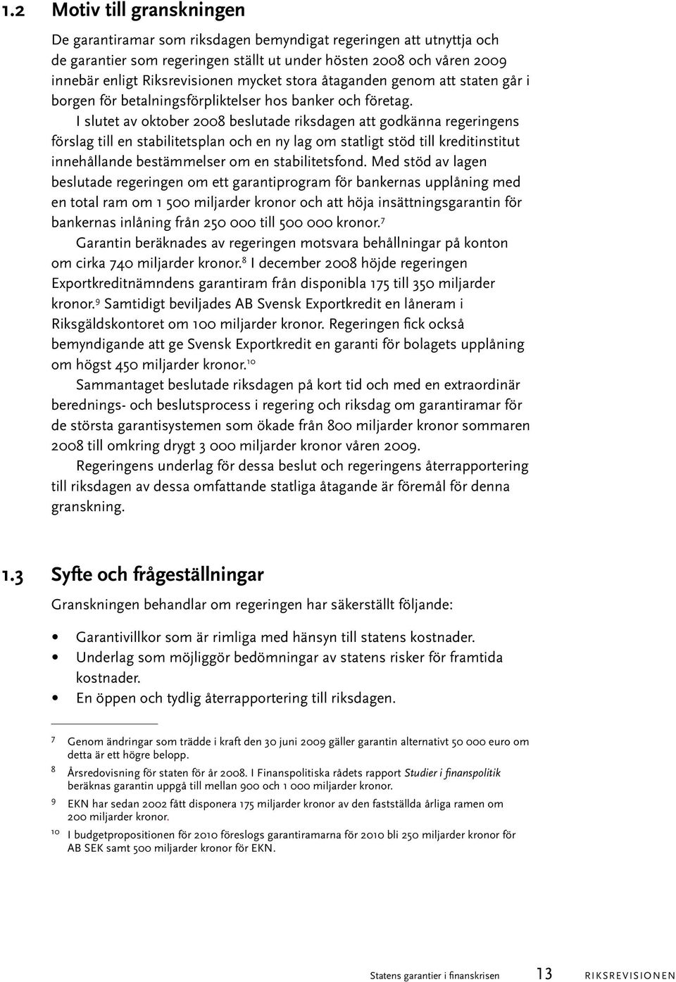 I slutet av oktober 2008 beslutade riksdagen att godkänna regeringens förslag till en stabilitetsplan och en ny lag om statligt stöd till kreditinstitut innehållande bestämmelser om en