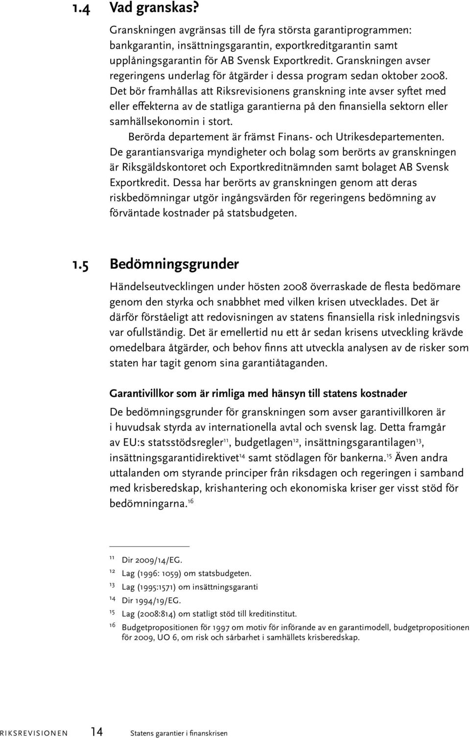 Det bör framhållas att Riksrevisionens granskning inte avser syftet med eller effekterna av de statliga garantierna på den finansiella sektorn eller samhällsekonomin i stort.