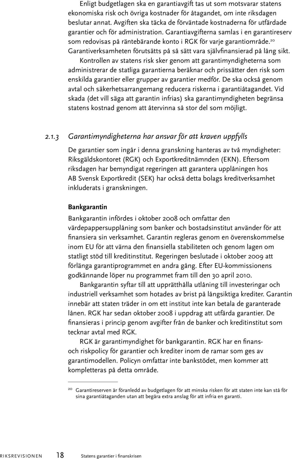 Garantiavgifterna samlas i en garantireserv som redovisas på räntebärande konto i RGK för varje garantiområde. 20 Garantiverksamheten förutsätts på så sätt vara självfinansierad på lång sikt.