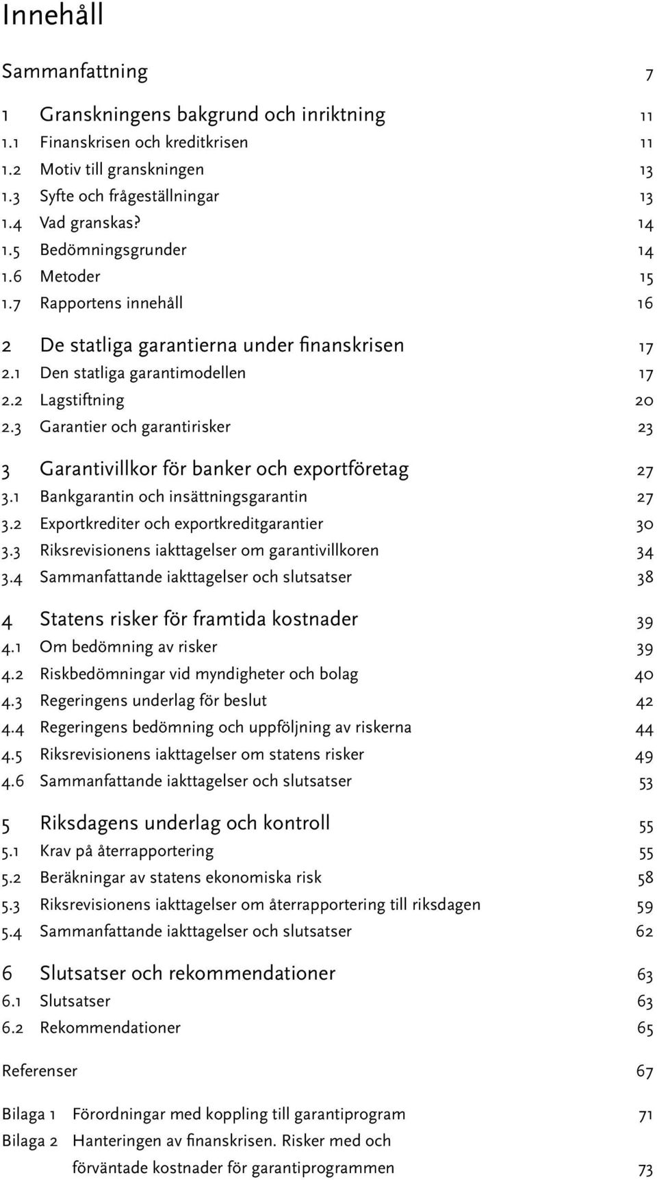 3 Garantier och garantirisker 23 3 Garantivillkor för banker och exportföretag 27 3.1 Bankgarantin och insättningsgarantin 27 3.2 Exportkrediter och exportkreditgarantier 30 3.