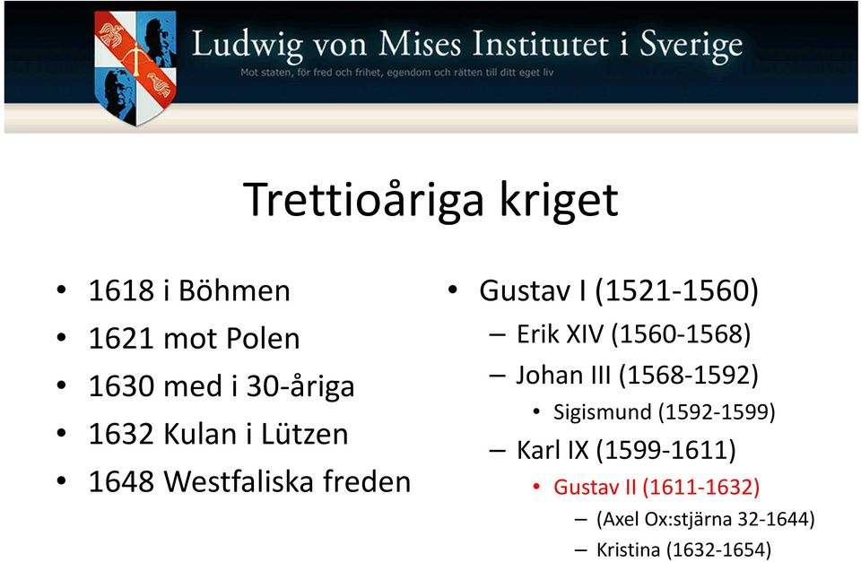 XIV (1560-1568) Johan III (1568-1592) Sigismund (1592-1599) Karl IX