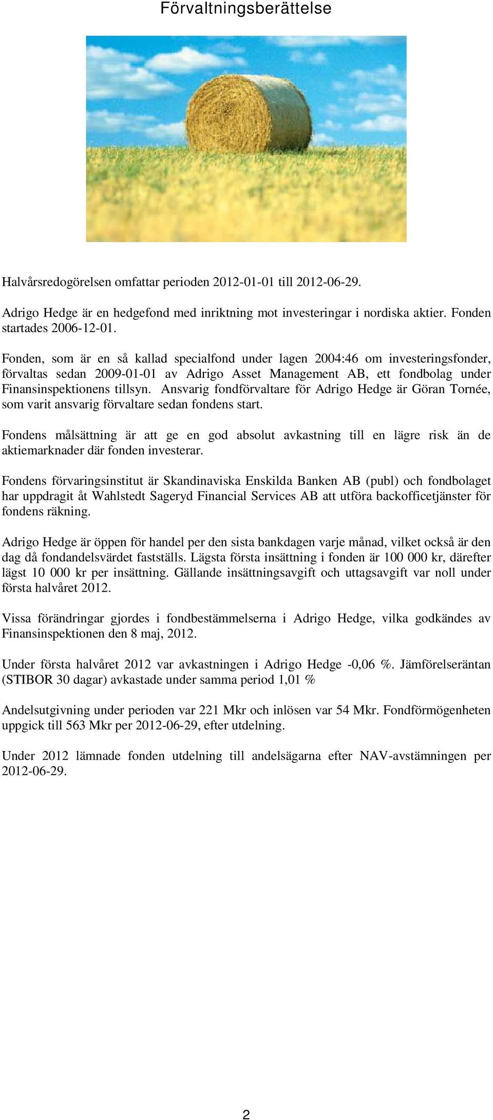 Ansvarig fondförvaltare för Adrigo Hedge är Göran Tornée, som varit ansvarig förvaltare sedan fondens start.