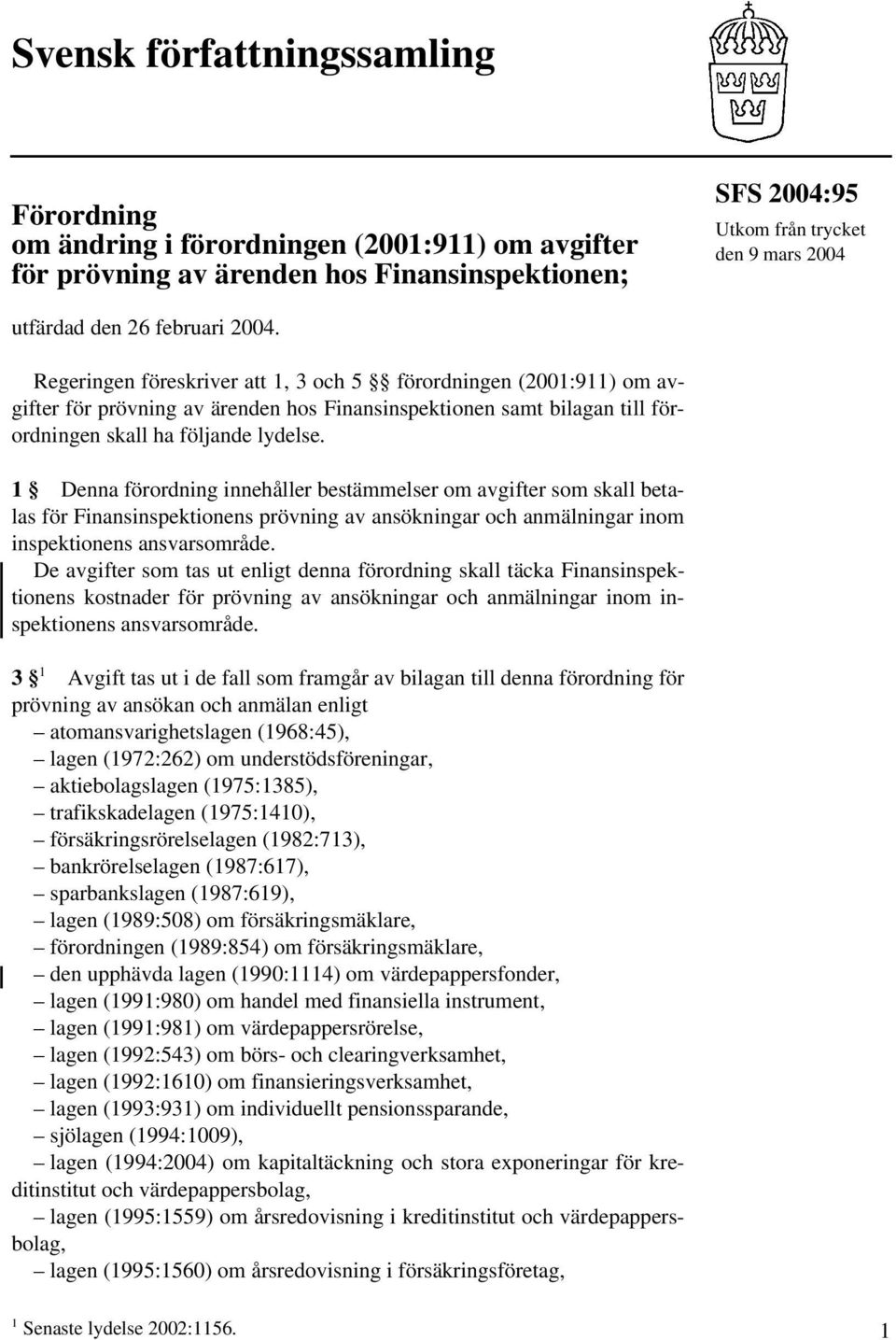 1 enna förordning innehåller bestämmelser om avgifter som skall betalas för Finansinspektionens prövning av ansökningar och anmälningar inom inspektionens ansvarsområde.