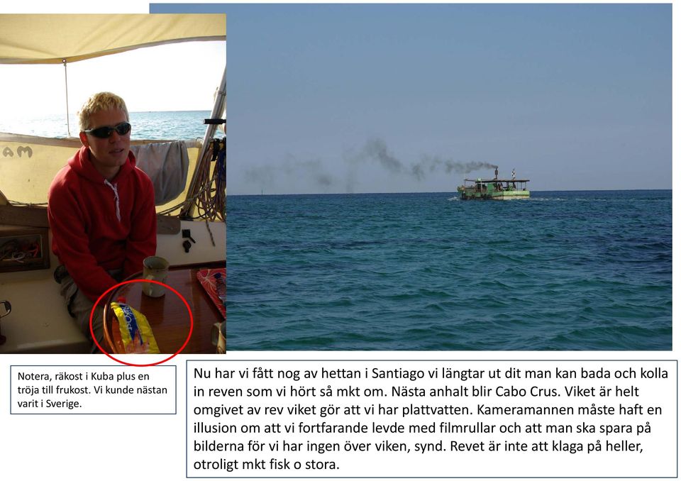 Nästa anhalt blir Cabo Crus. Viket är helt omgivet av rev viket gör att vi har plattvatten.