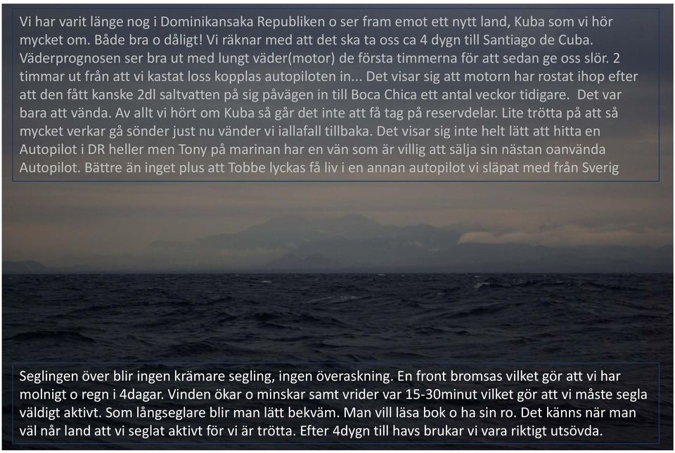 .. Det visar sig att motorn har rostat ihop efter att den fått kanske 2dl saltvatten på sig påvägen in till Boca Chica ett antal veckor tidigare. Det var bara att vända.