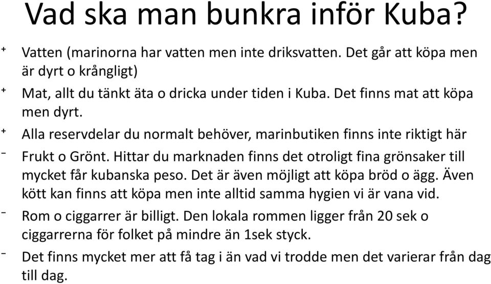 Alla reservdelar du normalt behöver, marinbutiken finns inte riktigt här Frukt o Grönt. Hittar du marknaden finns det otroligt fina grönsaker till mycket får kubanska peso.