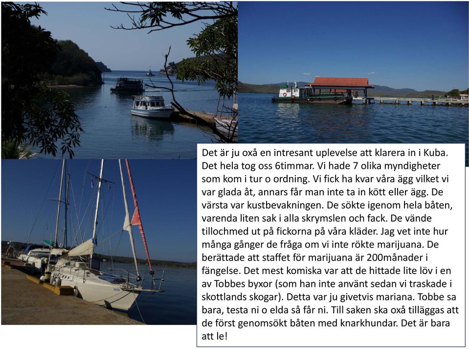 De vände tillochmed ut på fickorna på våra kläder. Jag vet inte hur många gånger de fråga om vi inte rökte marijuana. De berättade att staffet för marijuana är 200månader i fängelse.