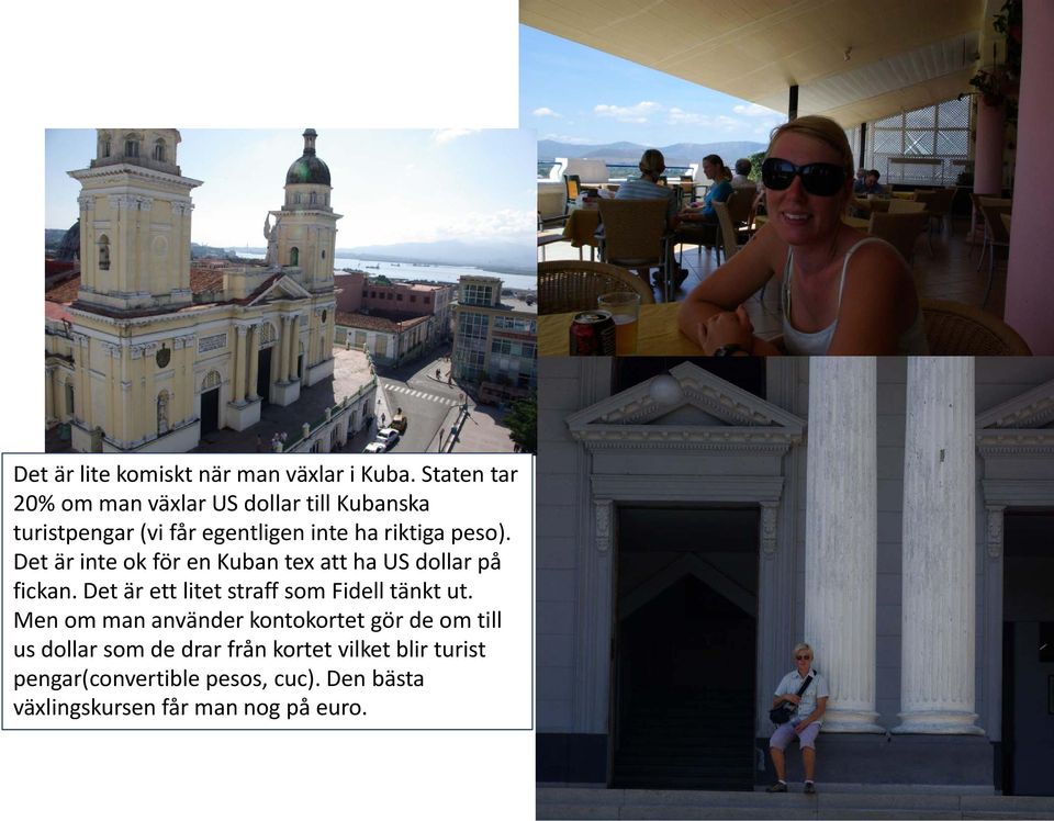 Det är inte ok för en Kuban tex att ha US dollar på fickan. Det är ett litet straff som Fidell tänkt ut.