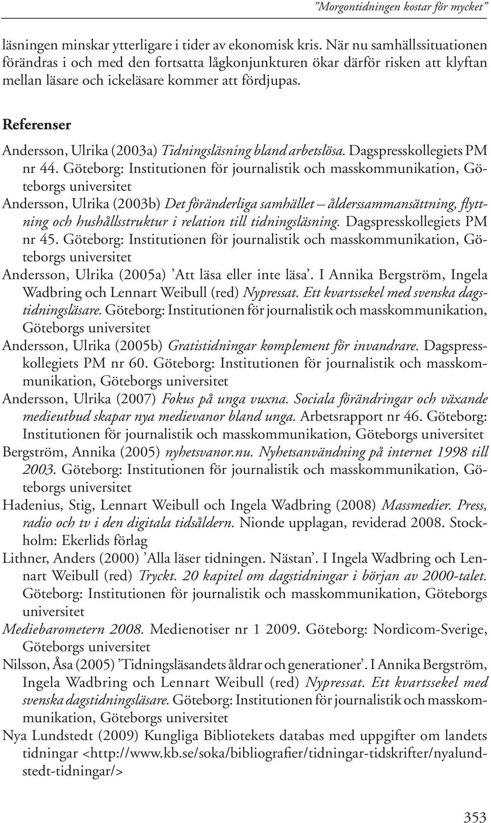 Referenser Andersson, Ulrika (2003a) Tidningsläsning bland arbetslösa. Dagspresskollegiets PM nr 44.