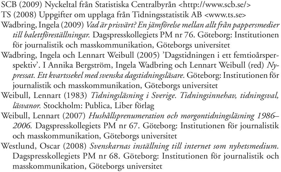 Göteborg: Institutionen för journalistik och masskommunikation, Göteborgs universitet Wadbring, Ingela och Lennart Weibull (2005) Dagstidningen i ett femtioårsperspektiv.