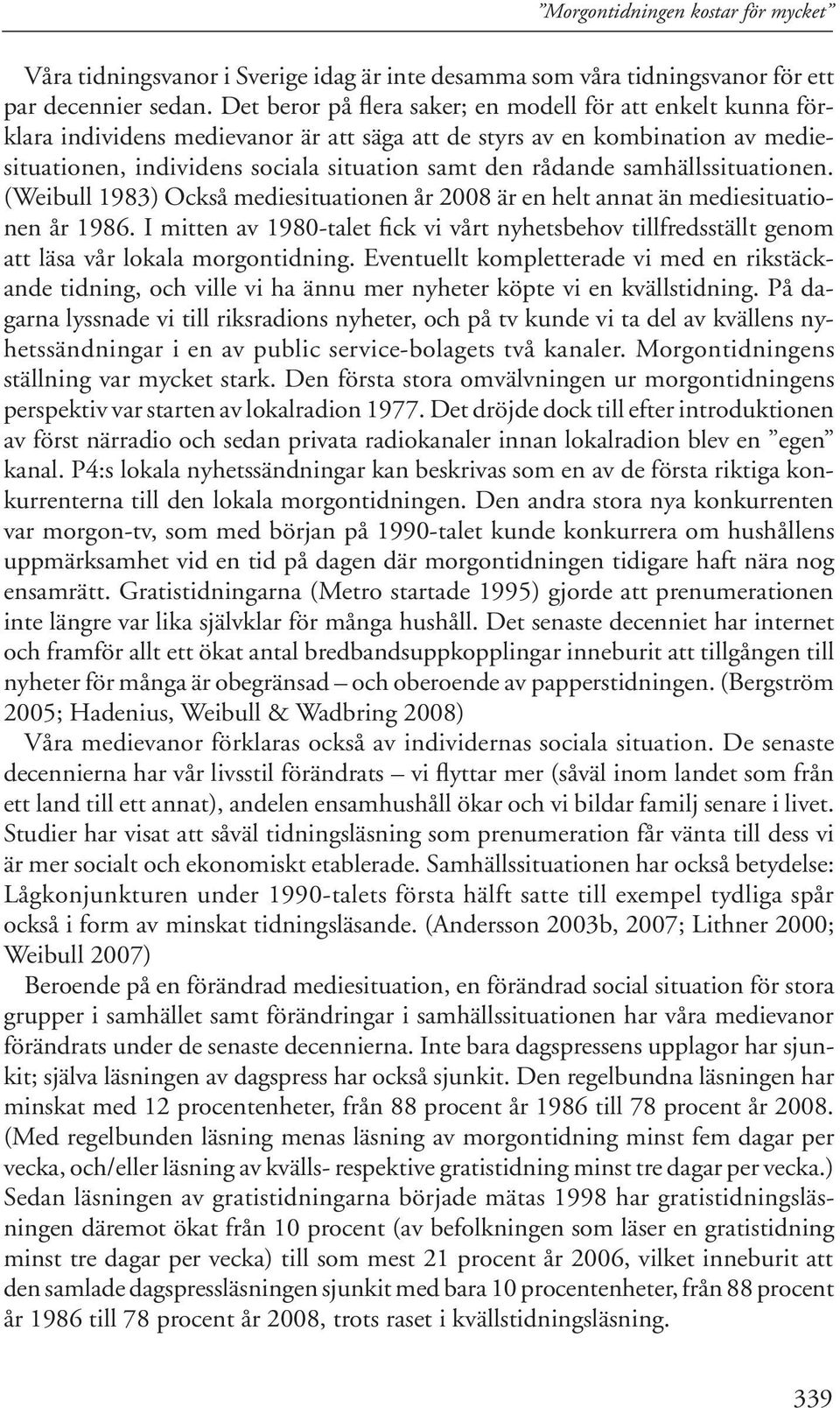 samhällssituationen. (Weibull 1983) Också mediesituationen år 2008 är en helt annat än mediesituationen år 1986.