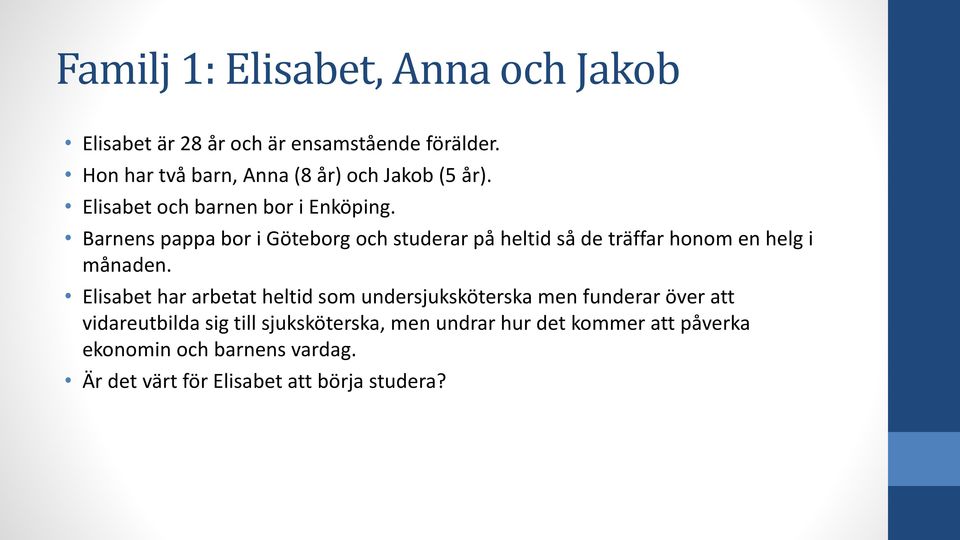Barnens pappa bor i Göteborg och studerar på heltid så de träffar honom en helg i månaden.