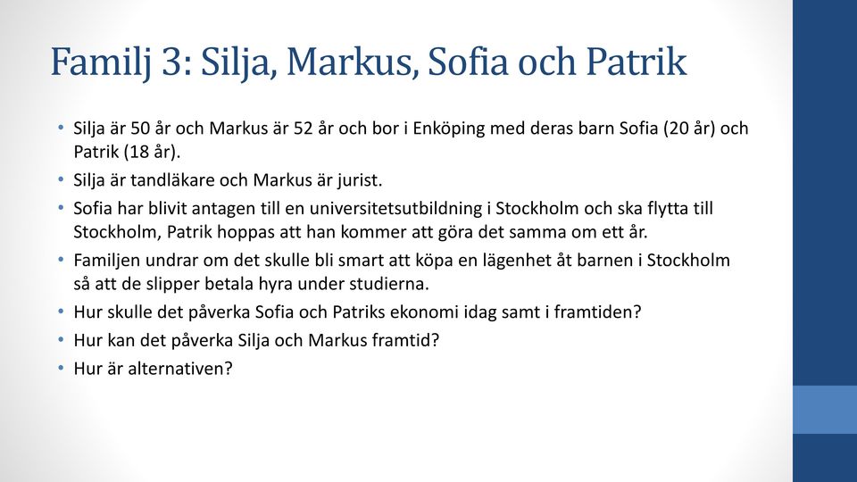 Sofia har blivit antagen till en universitetsutbildning i Stockholm och ska flytta till Stockholm, Patrik hoppas att han kommer att göra det samma om ett