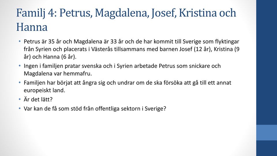 Ingen i familjen pratar svenska och i Syrien arbetade Petrus som snickare och Magdalena var hemmafru.