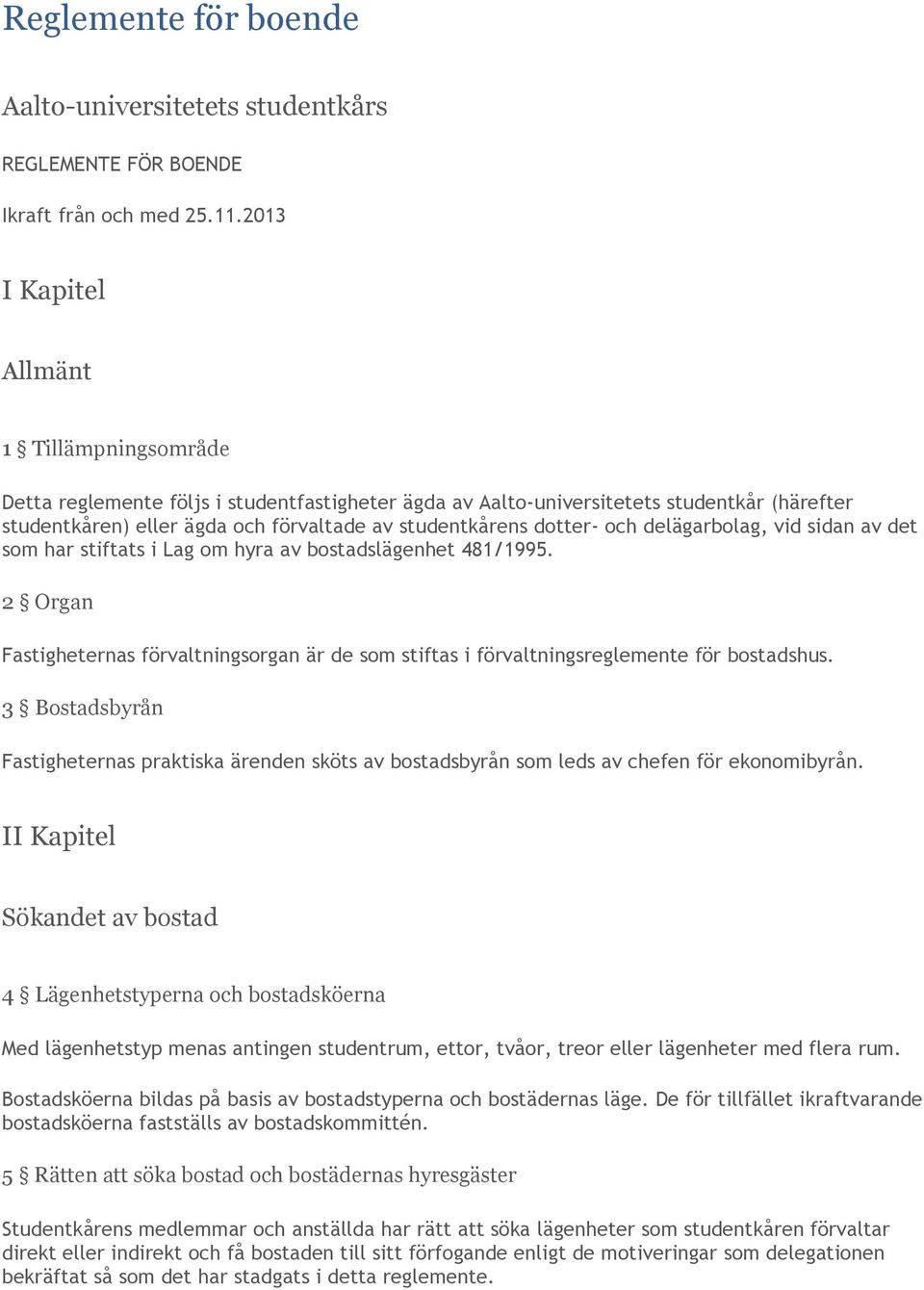 dotter- och delägarbolag, vid sidan av det som har stiftats i Lag om hyra av bostadslägenhet 481/1995.