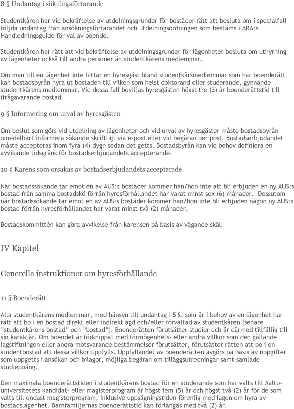 Studentkåren har rätt att vid bekräftelse av utdelningsgrunder för lägenheter besluta om uthyrning av lägenheter också till andra personer än studentkårens medlemmar.
