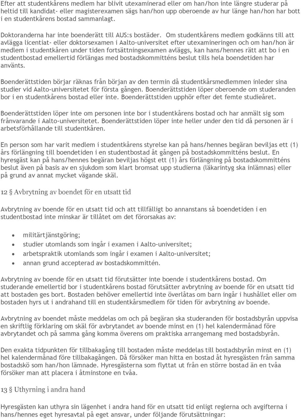 Om studentkårens medlem godkänns till att avlägga licentiat- eller doktorsexamen i Aalto-universitet efter utexamineringen och om han/hon är medlem i studentkåren under tiden fortsättningsexamen