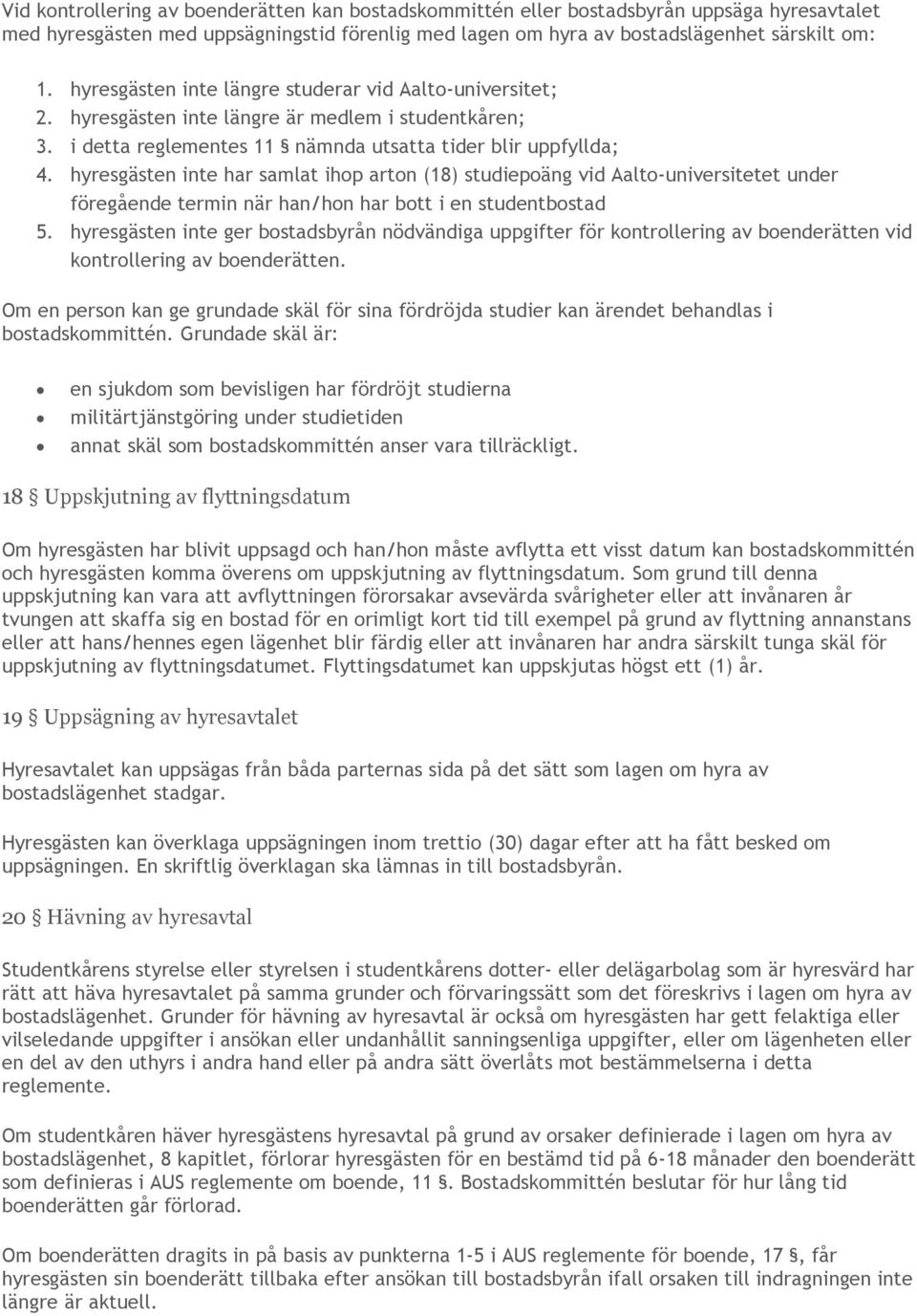hyresgästen inte har samlat ihop arton (18) studiepoäng vid Aalto-universitetet under föregående termin när han/hon har bott i en studentbostad 5.