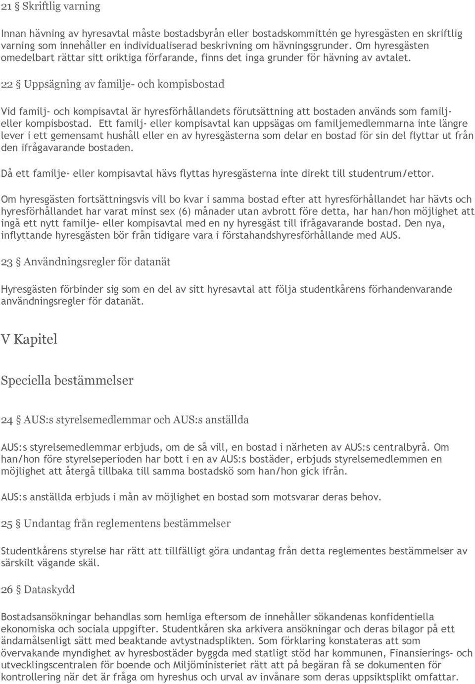 22 Uppsägning av familje- och kompisbostad Vid familj- och kompisavtal är hyresförhållandets förutsättning att bostaden används som familjeller kompisbostad.