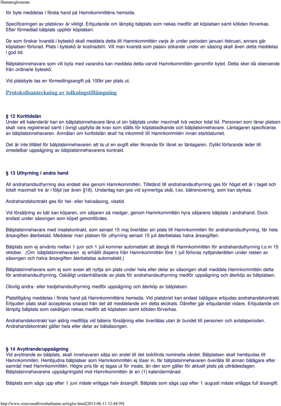 Plats i byteskö är kostnadsfri. Vill man kvarstå som passiv sökande under en säsong skall även detta meddelas i god tid.