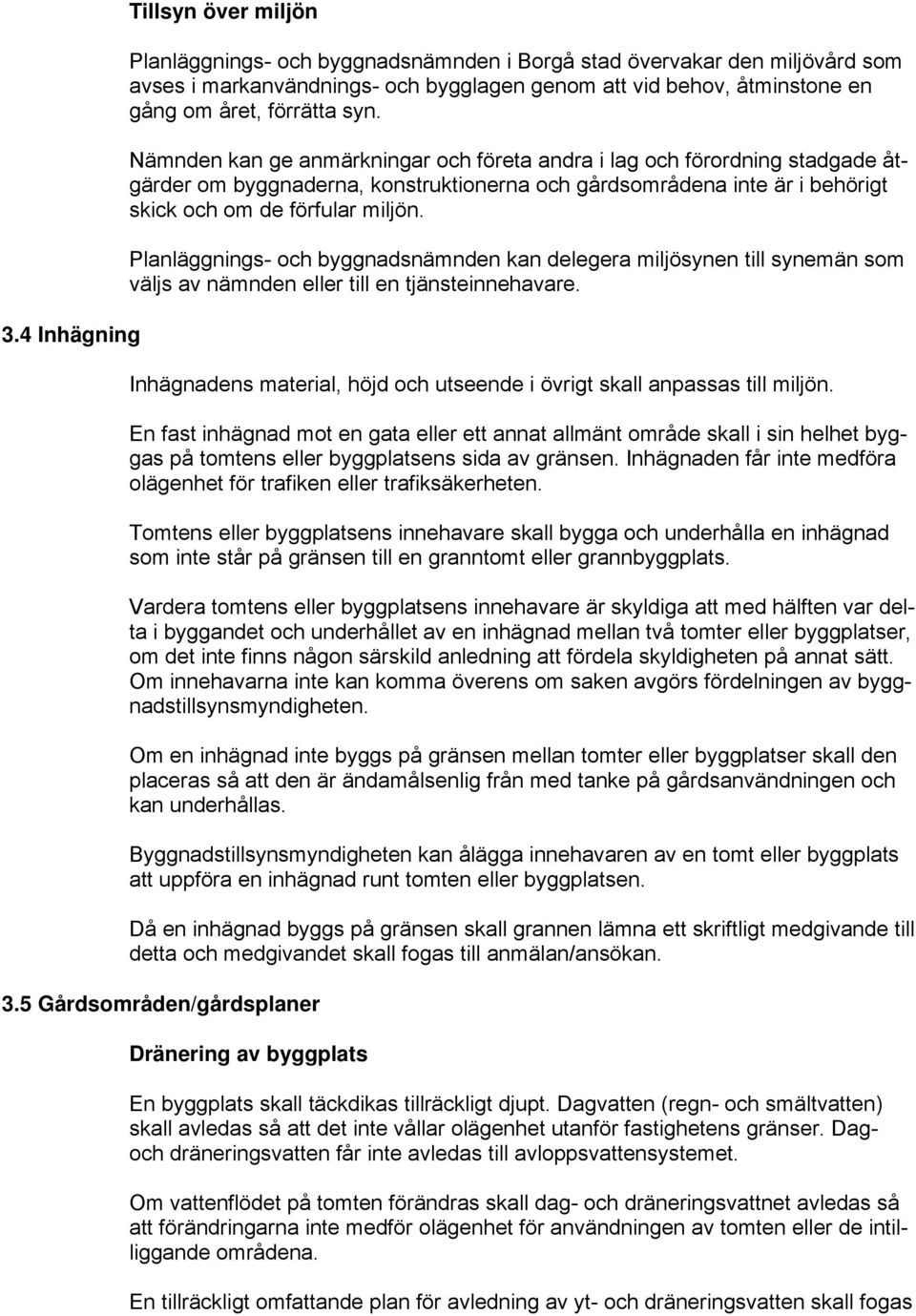 Planläggnings- och byggnadsnämnden kan delegera miljösynen till synemän som väljs av nämnden eller till en tjänsteinnehavare.