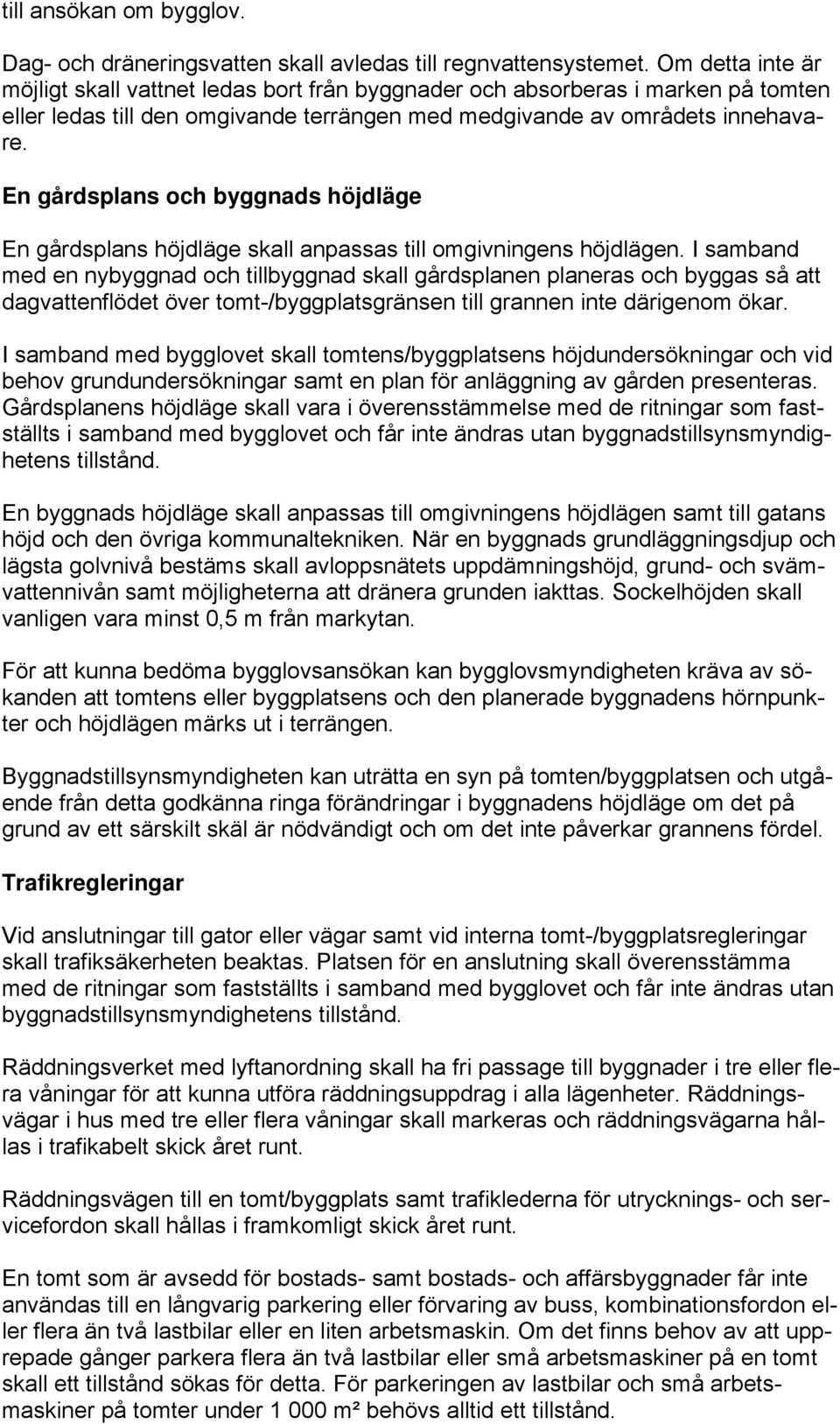En gårdsplans och byggnads höjdläge En gårdsplans höjdläge skall anpassas till omgivningens höjdlägen.