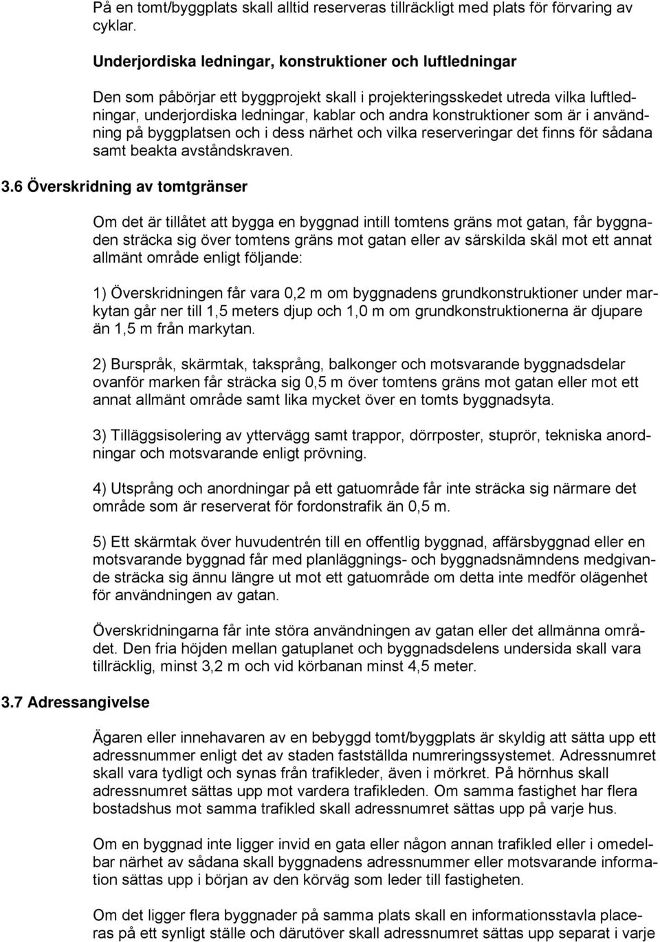 konstruktioner som är i användning på byggplatsen och i dess närhet och vilka reserveringar det finns för sådana samt beakta avståndskraven. 3.6 Överskridning av tomtgränser 3.