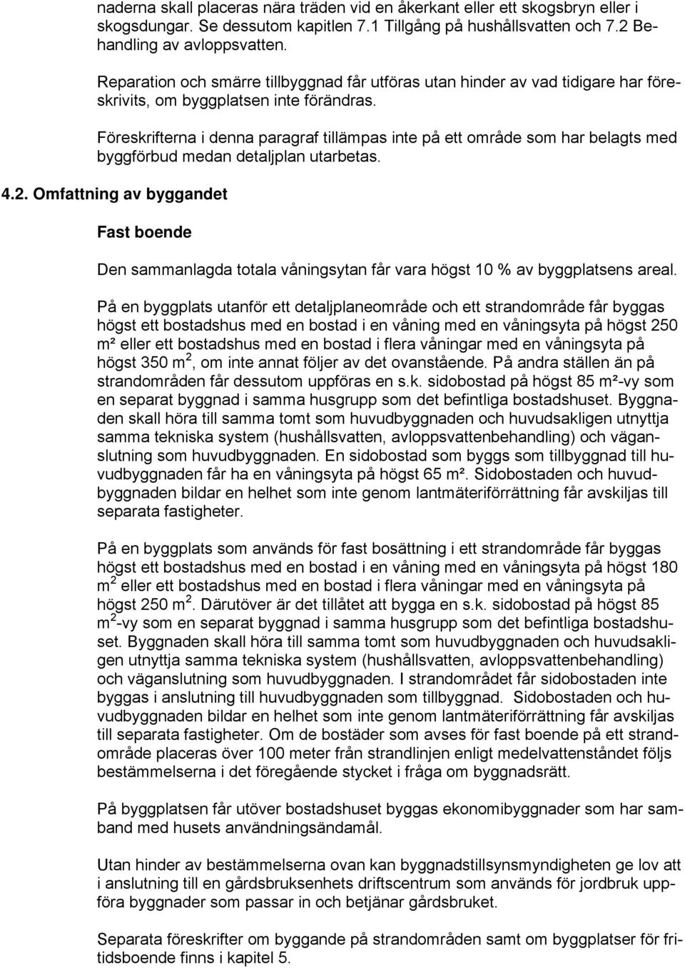 Föreskrifterna i denna paragraf tillämpas inte på ett område som har belagts med byggförbud medan detaljplan utarbetas. 4.2.