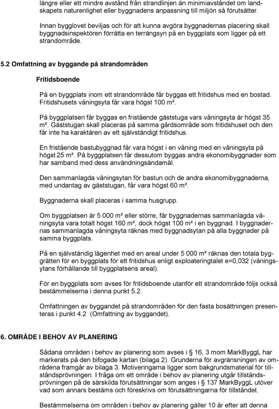 2 Omfattning av byggande på strandområden Fritidsboende På en byggplats inom ett strandområde får byggas ett fritidshus med en bostad. Fritidshusets våningsyta får vara högst 100 m².