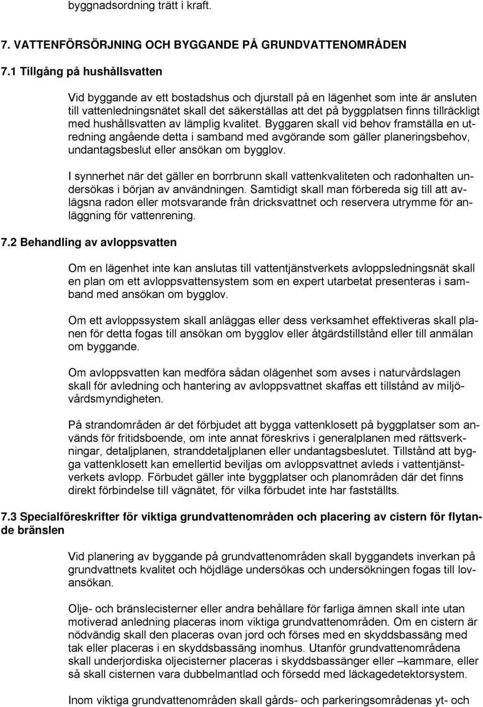 med hushållsvatten av lämplig kvalitet. Byggaren skall vid behov framställa en utredning angående detta i samband med avgörande som gäller planeringsbehov, undantagsbeslut eller ansökan om bygglov.