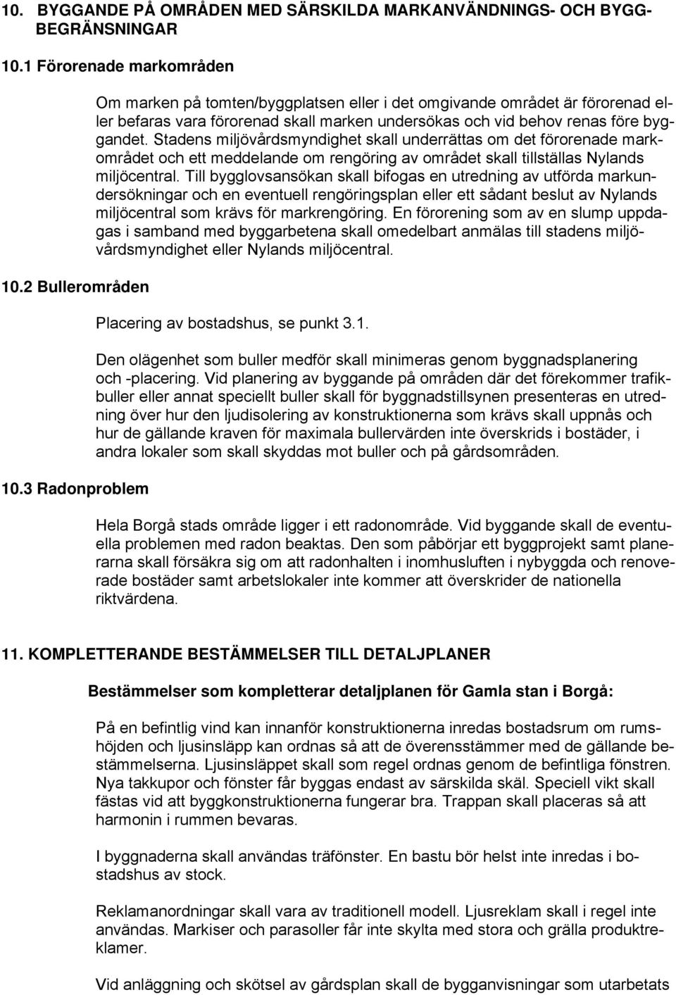 Stadens miljövårdsmyndighet skall underrättas om det förorenade markområdet och ett meddelande om rengöring av området skall tillställas Nylands miljöcentral.